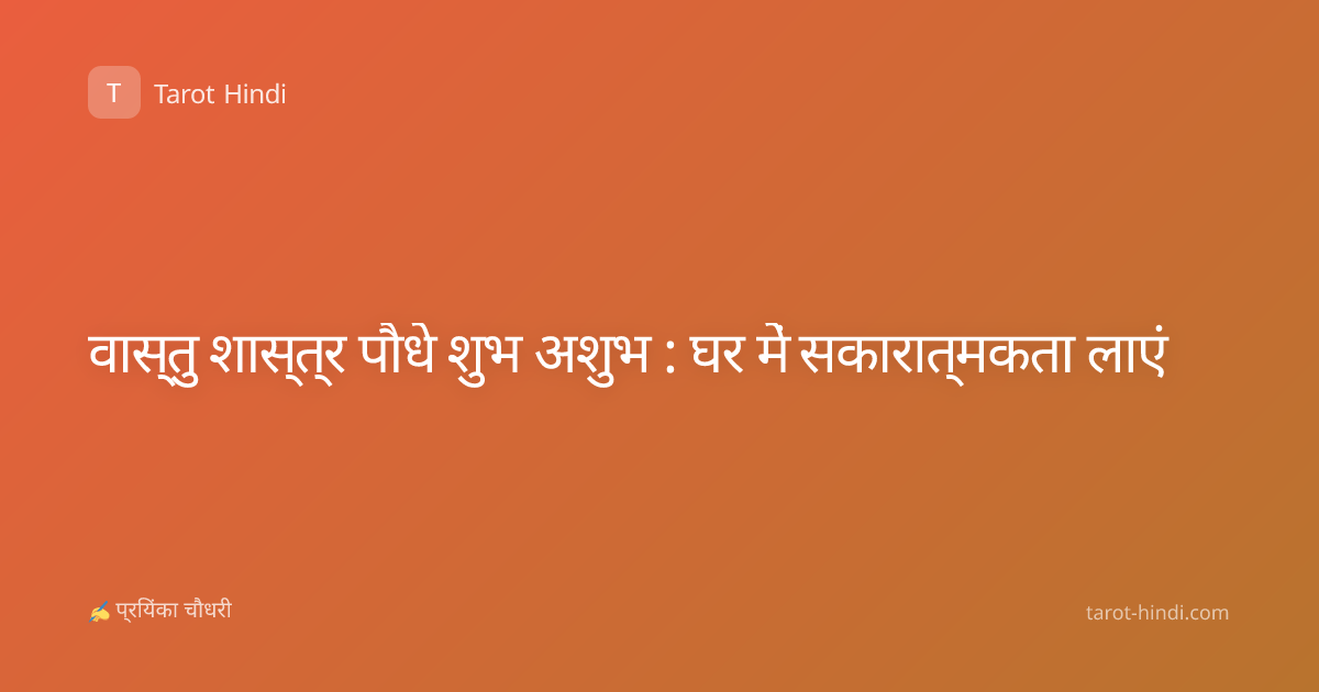 वास्तु शास्त्र पौधे शुभ अशुभ : घर में सकारात्मकता लाएं